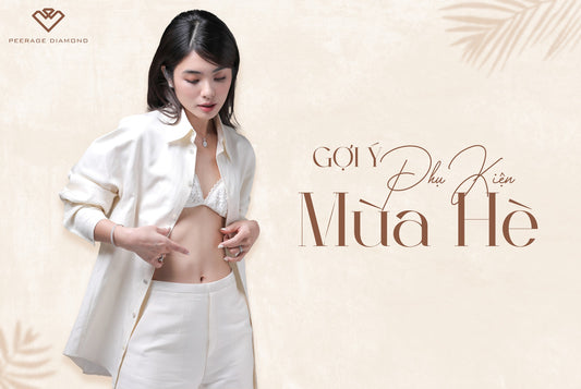 GỢI Ý MIX&MATCH PHỤ KIỆN KIM CƯƠNG VỚI OUTFIT HÈ CỰC XINH